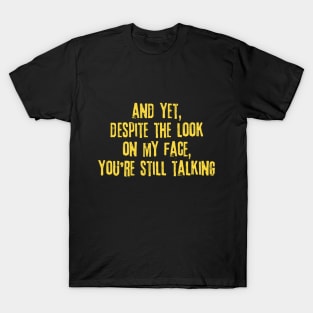 Despite The Look On My Face You're Still Talking T-Shirt